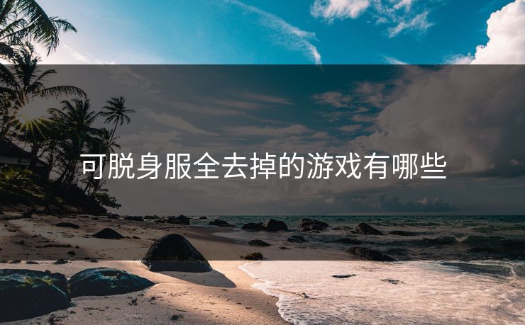 可脱身服全去掉的游戏有哪些