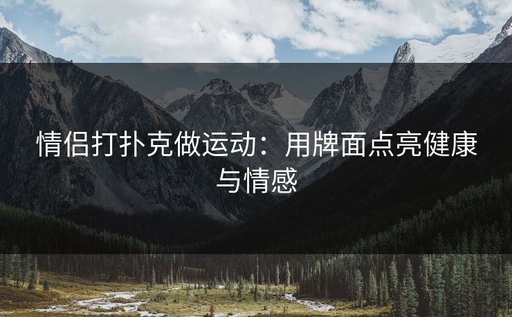情侣打扑克做运动：用牌面点亮健康与情感