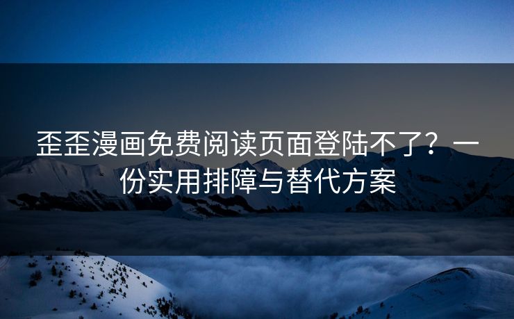 歪歪漫画免费阅读页面登陆不了?一份实用排障与替代方案 歪歪漫画免费阅读页面登陆不了?一份实用排障与替代方案